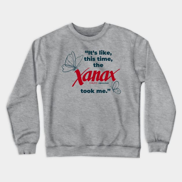 Its Like This Time the Xanax Took Me Crewneck Sweatshirt by Shopject